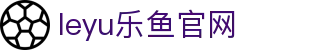 乐鱼体育官网赛事看板 - 热门体育比分与赛程整理